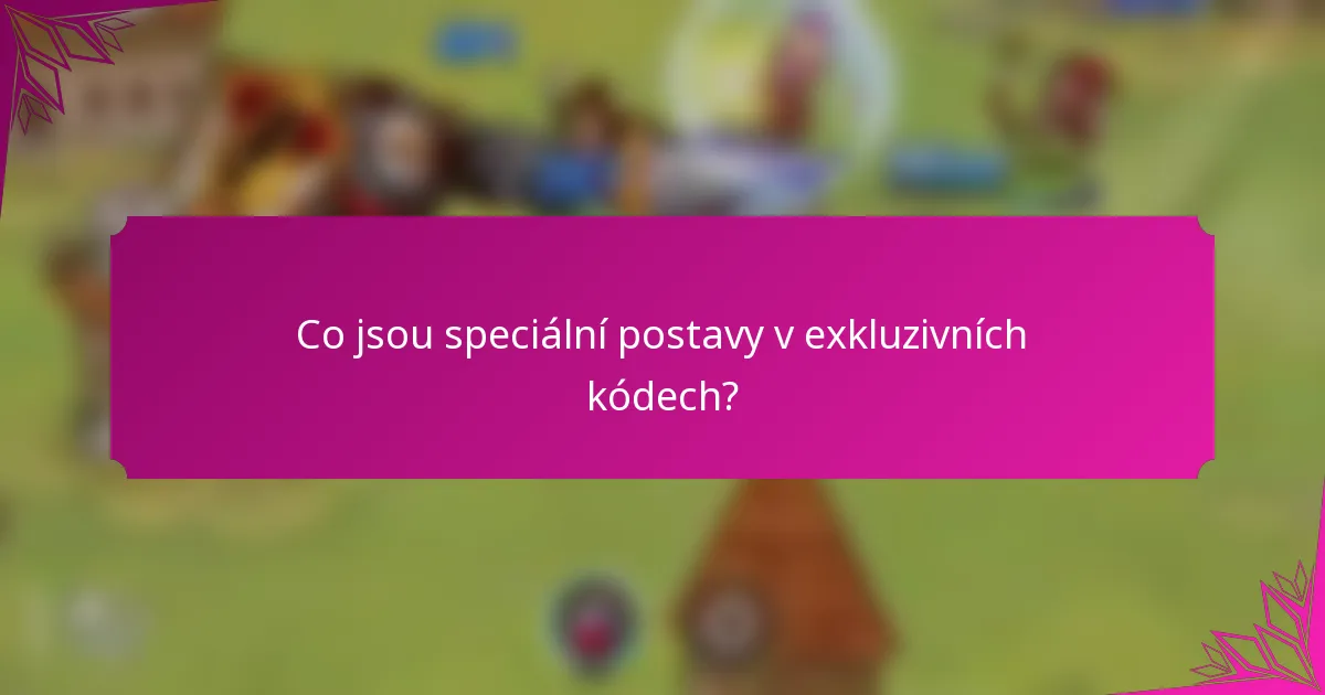 Co jsou speciální postavy v exkluzivních kódech?