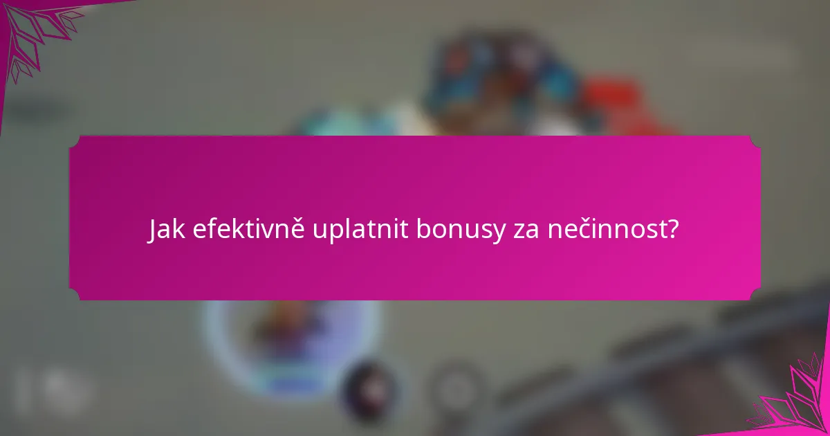 Jak efektivně uplatnit bonusy za nečinnost?