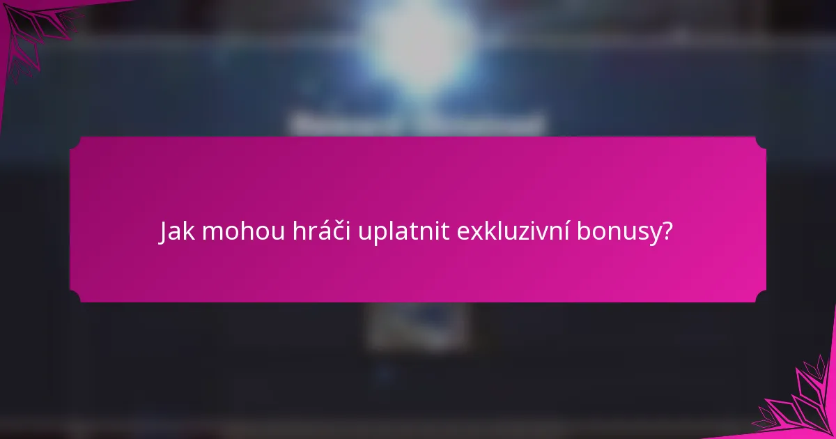 Jak mohou hráči uplatnit exkluzivní bonusy?