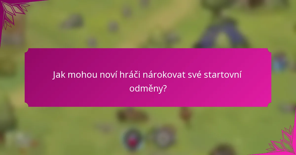 Jak mohou noví hráči nárokovat své startovní odměny?