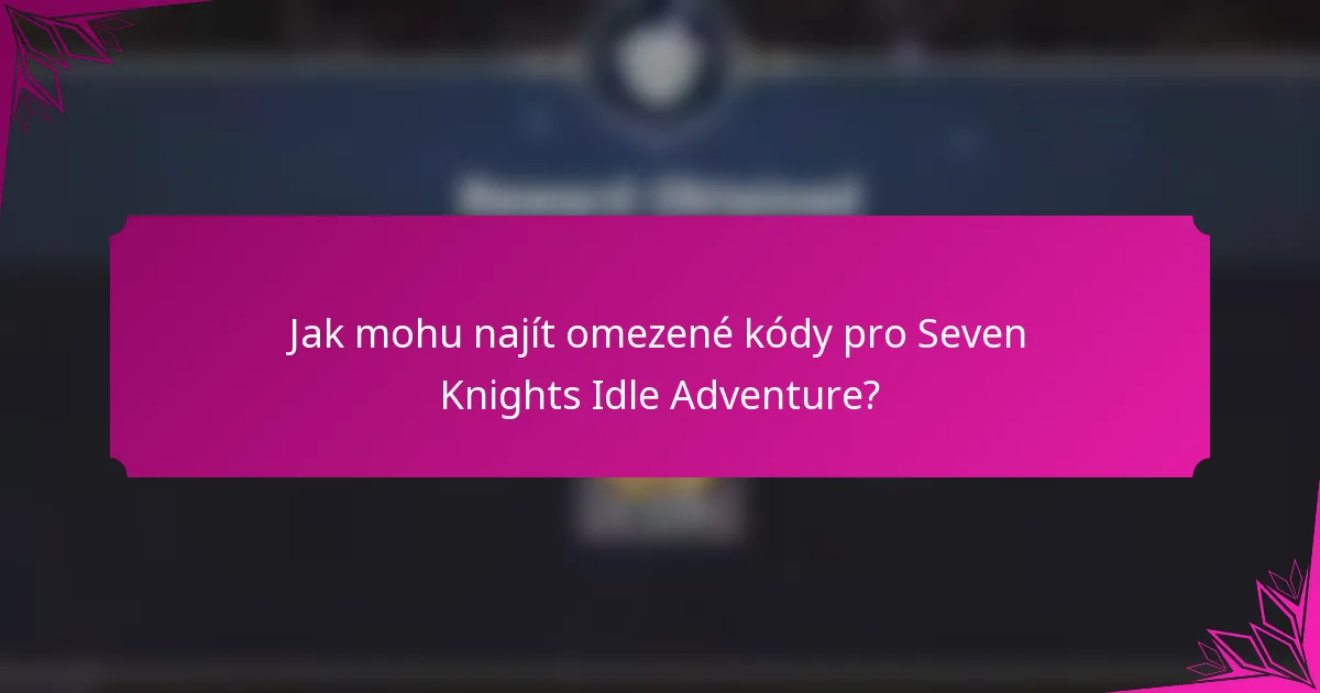 Jak mohu najít omezené kódy pro Seven Knights Idle Adventure?
