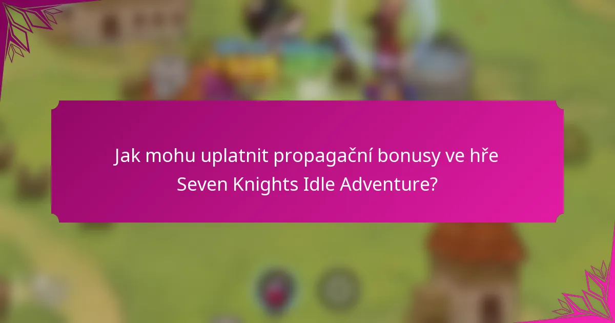 Jak mohu uplatnit propagační bonusy ve hře Seven Knights Idle Adventure?