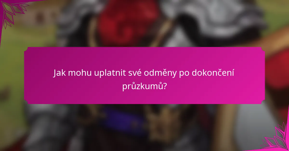 Jak mohu uplatnit své odměny po dokončení průzkumů?