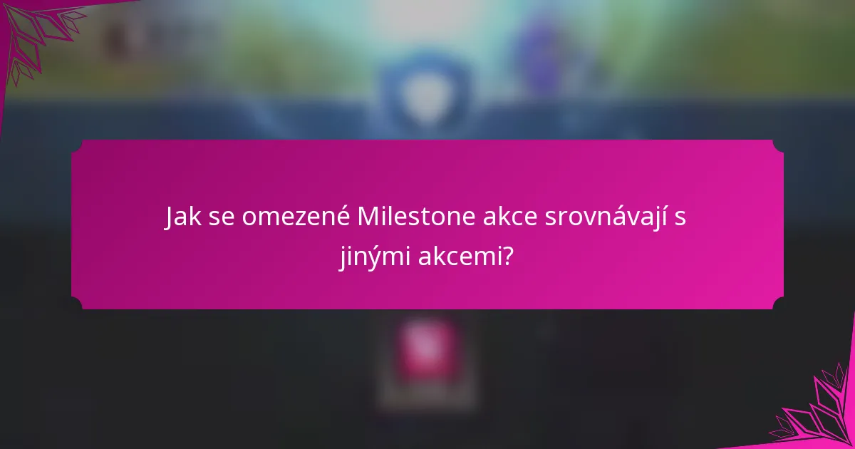 Jak se omezené Milestone akce srovnávají s jinými akcemi?