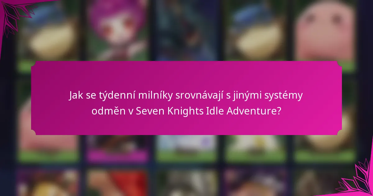 Jak se týdenní milníky srovnávají s jinými systémy odměn v Seven Knights Idle Adventure?