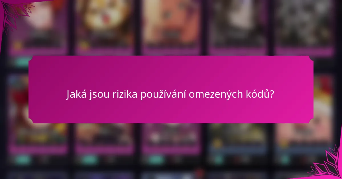 Jaká jsou rizika používání omezených kódů?