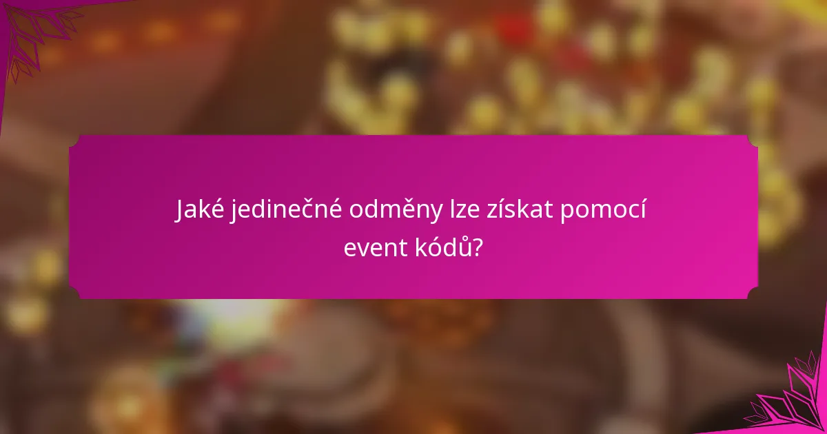 Jaké jedinečné odměny lze získat pomocí event kódů?