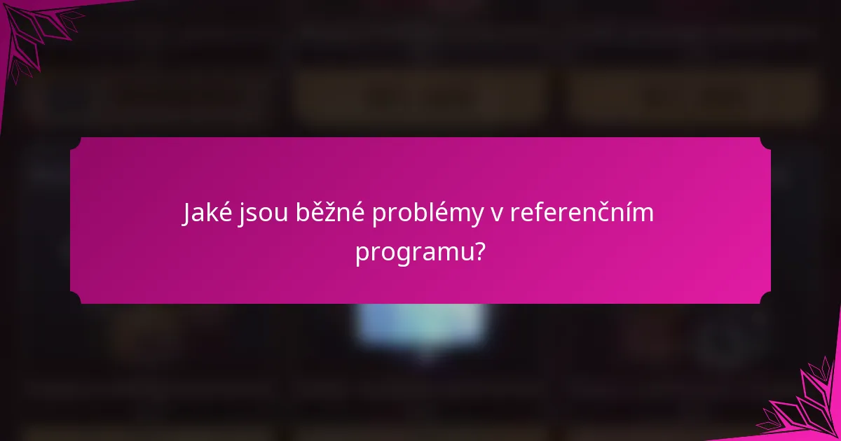 Jaké jsou běžné problémy v referenčním programu?