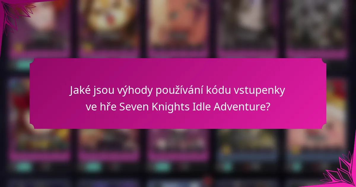Jaké jsou výhody používání kódu vstupenky ve hře Seven Knights Idle Adventure?