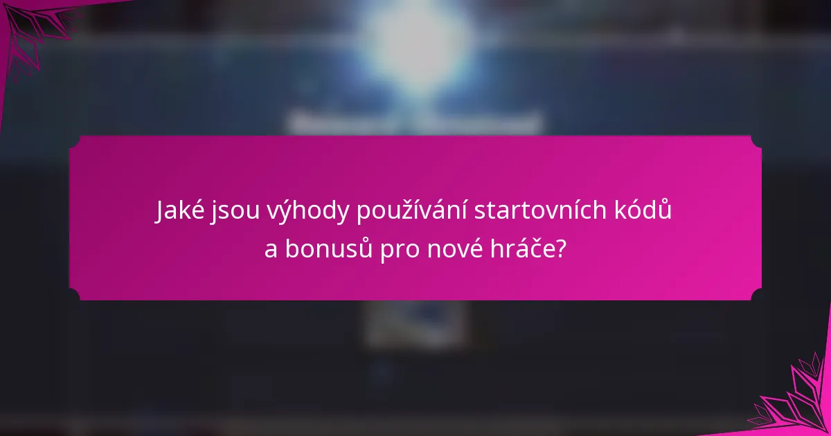 Jaké jsou výhody používání startovních kódů a bonusů pro nové hráče?