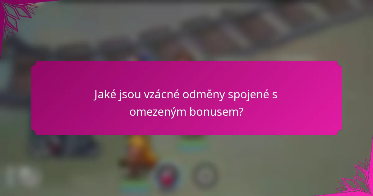 Jaké jsou vzácné odměny spojené s omezeným bonusem?