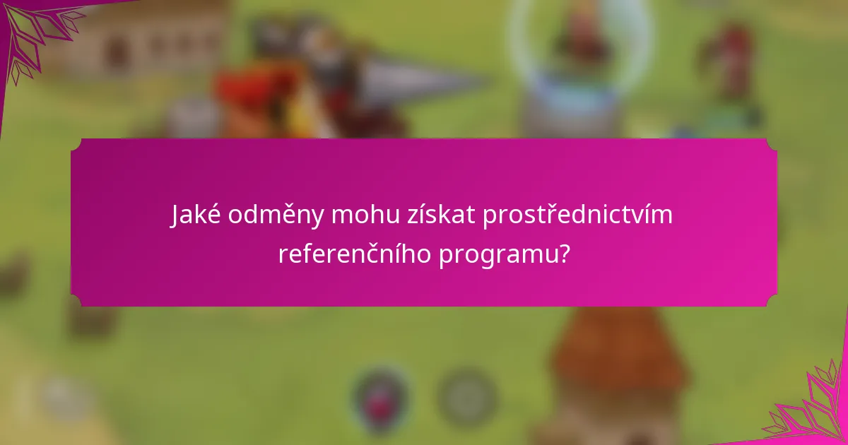 Jaké odměny mohu získat prostřednictvím referenčního programu?