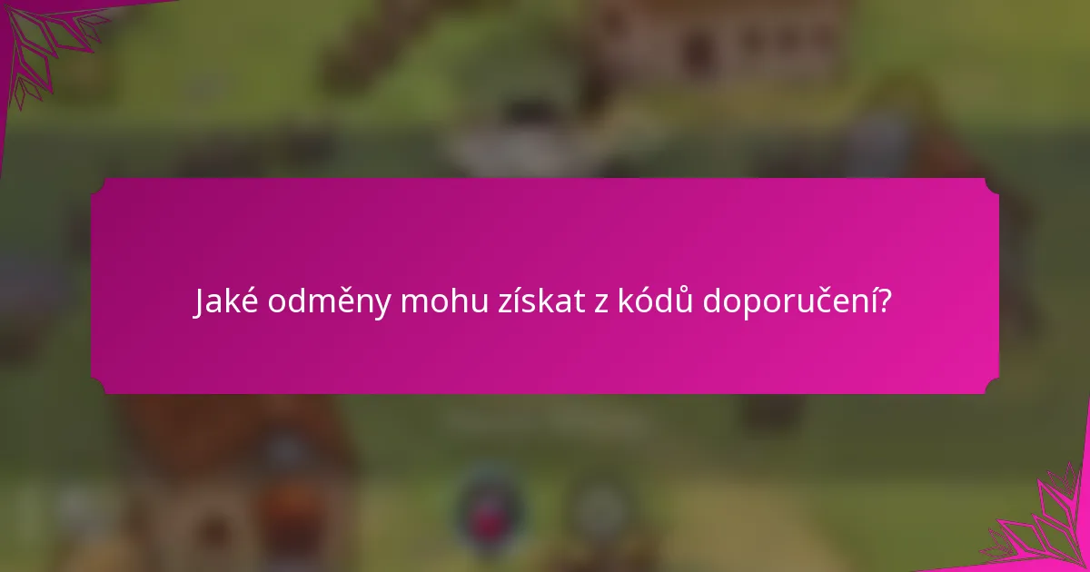 Jaké odměny mohu získat z kódů doporučení?