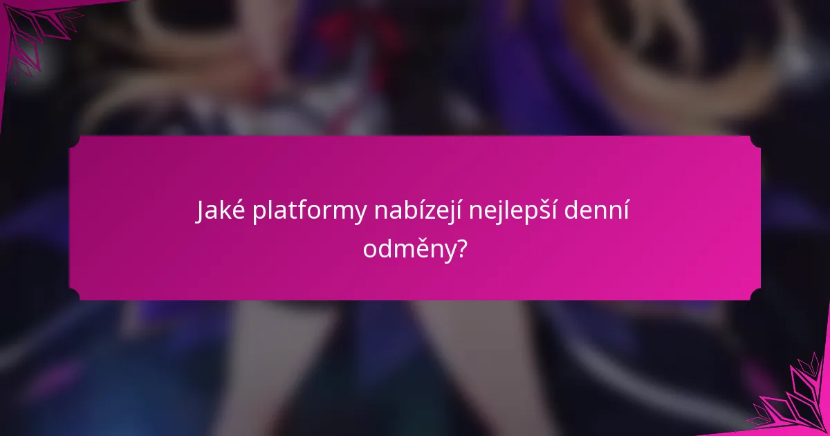 Jaké platformy nabízejí nejlepší denní odměny?