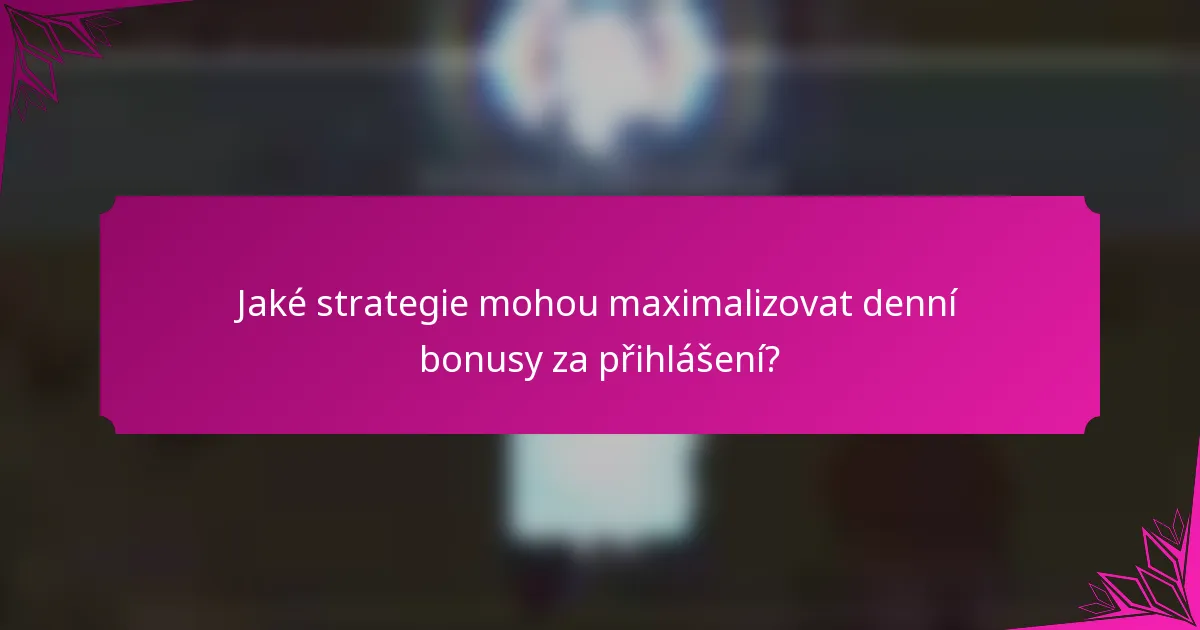 Jaké strategie mohou maximalizovat denní bonusy za přihlášení?