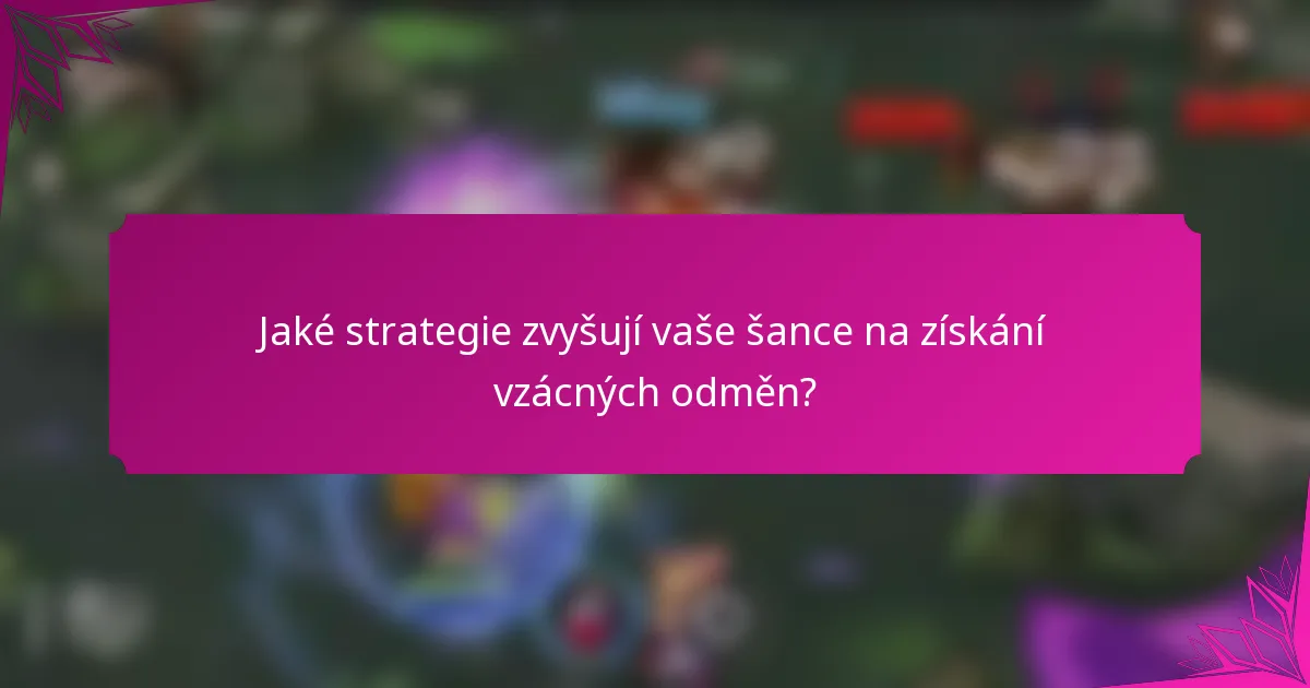 Jaké strategie zvyšují vaše šance na získání vzácných odměn?