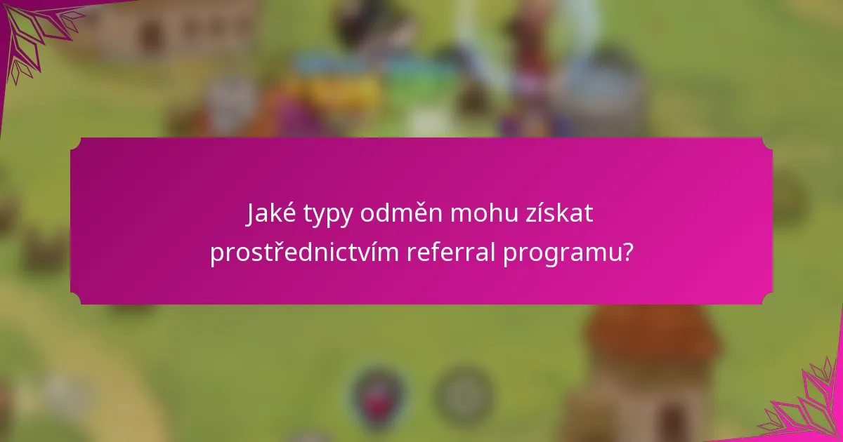 Jaké typy odměn mohu získat prostřednictvím referral programu?