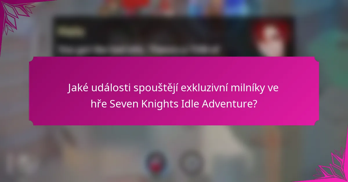Jaké události spouštějí exkluzivní milníky ve hře Seven Knights Idle Adventure?