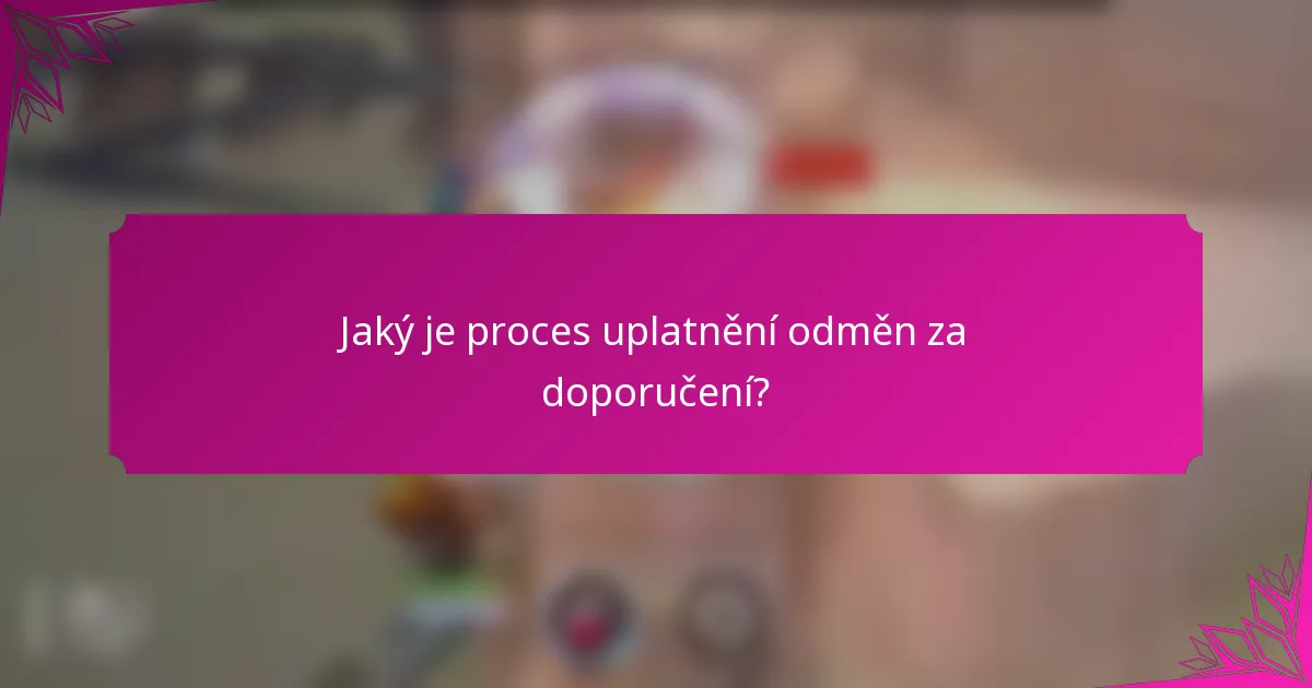 Jaký je proces uplatnění odměn za doporučení?